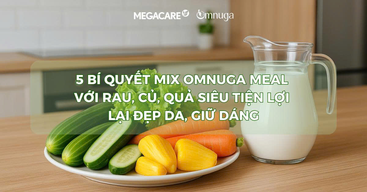 5 Bí quyết mix Omnuga Meal với rau, củ, quả siêu tiện lợi lại đẹp da, giữ dáng